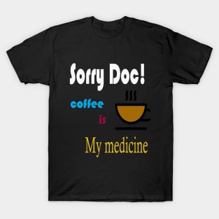 Sorry doctor! coffee is my medicine international coffee day t-shirt design T-Shirt